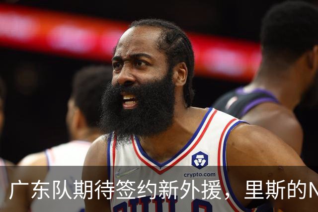 广东队期待签约新外援，里斯的NBA前景成焦点