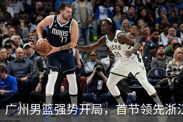 广州男篮强势开局，首节领先浙江15分