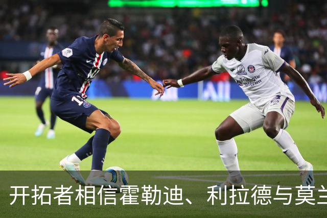 开拓者相信霍勒迪、利拉德与莫兰特的完美协同