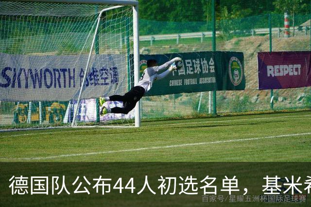 德国队公布44人初选名单，基米希和阿德耶米领军