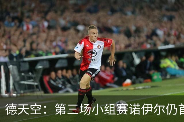 德天空：第三场小组赛诺伊尔仍首发，门将教练已告知鲍曼这一决定