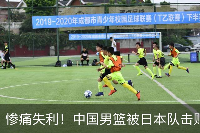 惨痛失利！中国男篮被日本队击败20分 无缘决赛