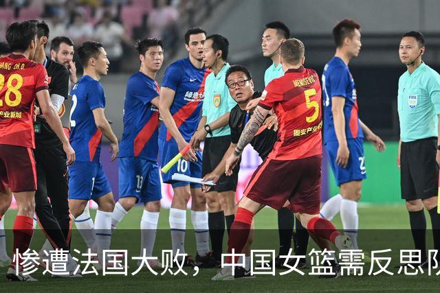 惨遭法国大败，中国女篮需反思队伍短板