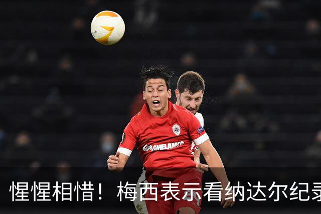 惺惺相惜！梅西表示看纳达尔纪录片产生共鸣，纳达尔发文感谢