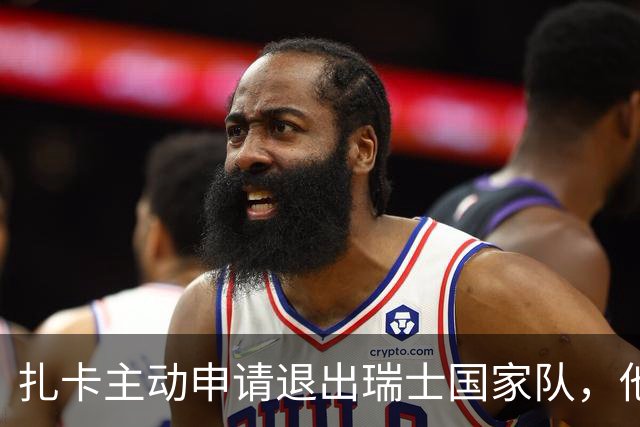 扎卡主动申请退出瑞士国家队，他仍希望继续担任队长