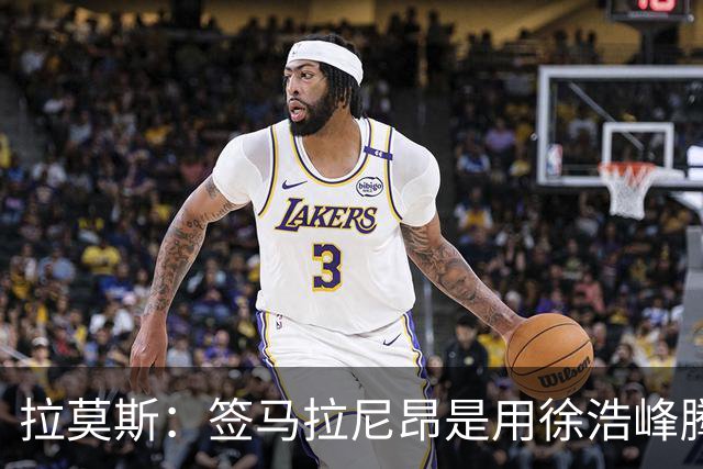 拉莫斯：签马拉尼昂是用徐浩峰腾出的薪资空间，完全在可控范围内