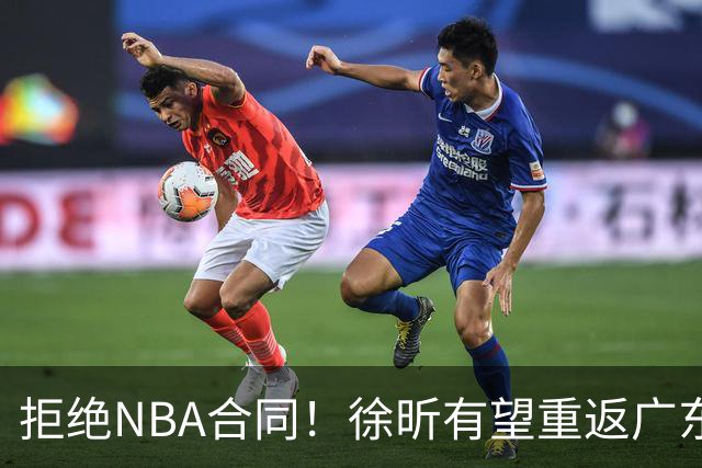 拒绝NBA合同！徐昕有望重返广东队，杜锋惨遭重大打击！
