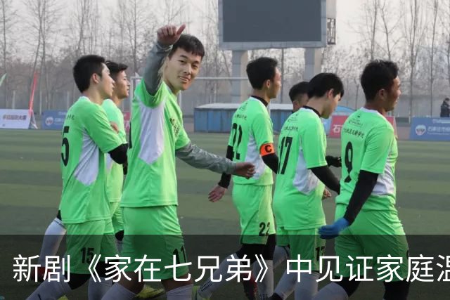 新剧《家在七兄弟》中见证家庭温情与时代变迁