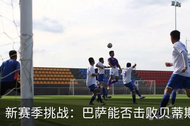 新赛季挑战：巴萨能否击败贝蒂斯保持连胜？