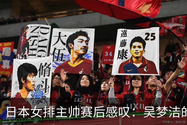 日本女排主帅赛后感叹：吴梦洁的表现令人难以阻挡！