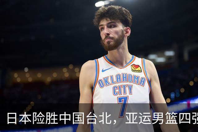 日本险胜中国台北，亚运男篮四强对阵揭晓