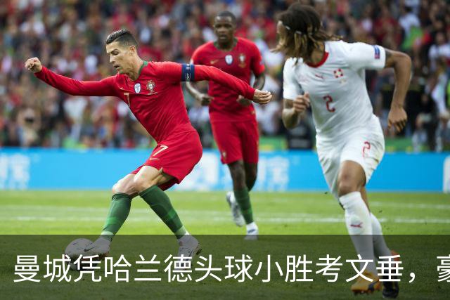 曼城凭哈兰德头球小胜考文垂，豪取三连胜领跑英超