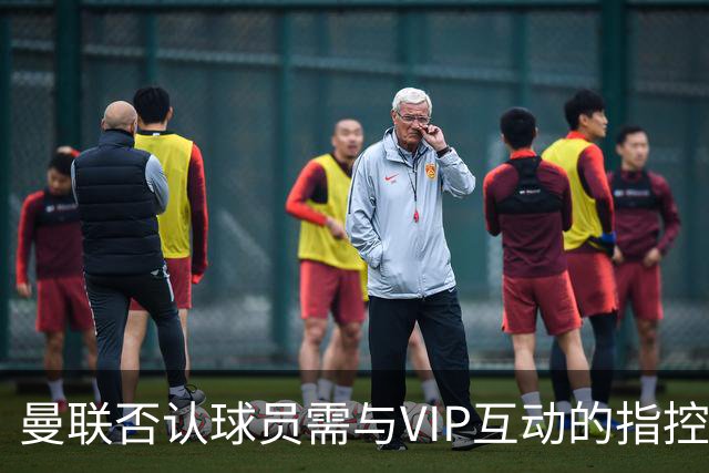 曼联否认球员需与VIP互动的指控