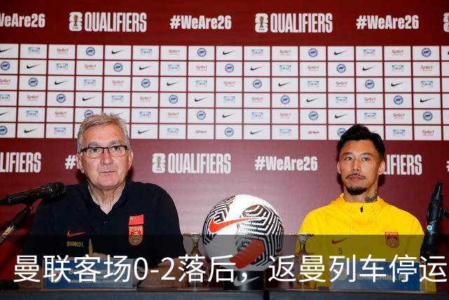 曼联客场0-2落后，返曼列车停运