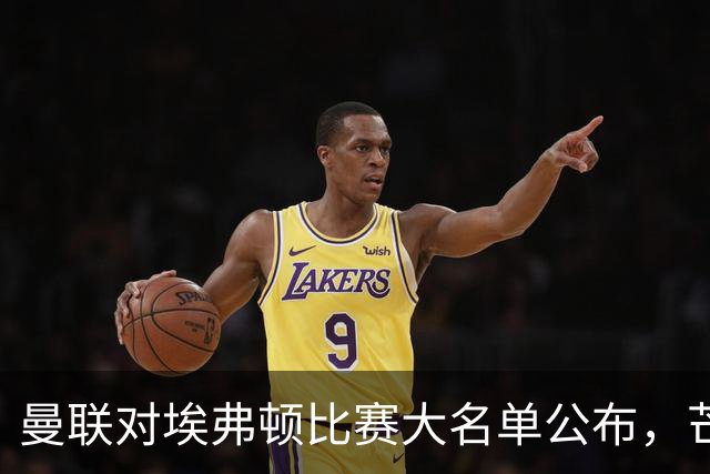 曼联对埃弗顿比赛大名单公布，芒特复出但多人因伤缺阵