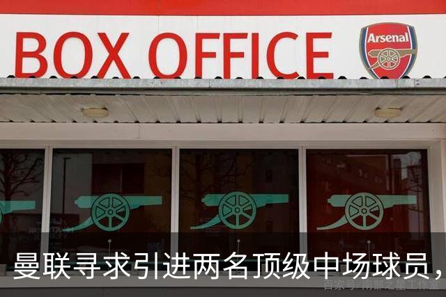曼联寻求引进两名顶级中场球员，目标锁定核心球员