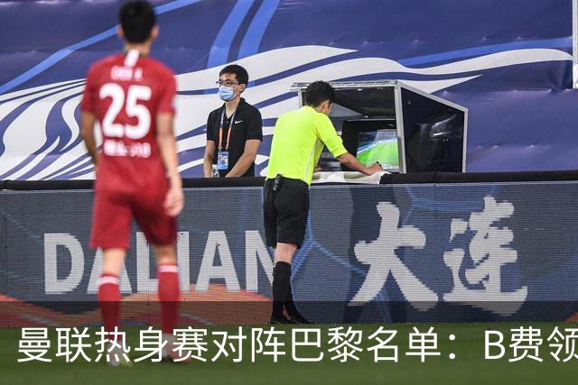 曼联热身赛对阵巴黎名单：B费领衔，库尼亚、拉门斯因小病缺席