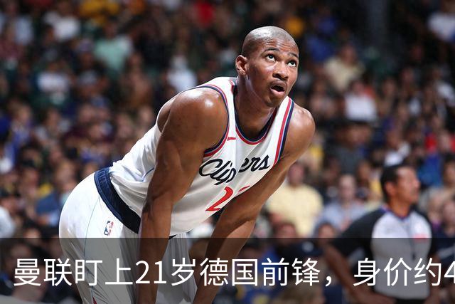 曼联盯上21岁德国前锋，身价约4300万英镑