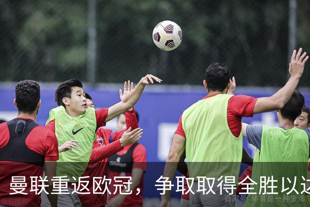 曼联重返欧冠，争取取得全胜以达成目标