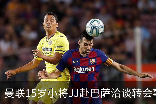 曼联15岁小将JJ赴巴萨洽谈转会事宜