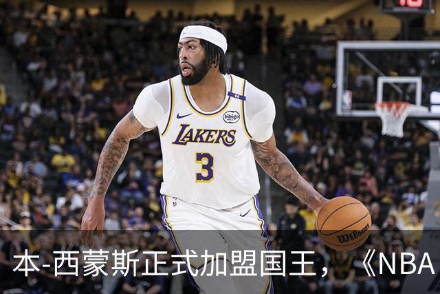 本-西蒙斯正式加盟国王，《NBA 2K27》评分为74