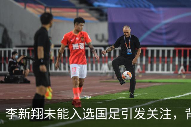 李新翔未能入选国足引发关注，背后原因何在？