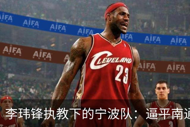 李玮锋执教下的宁波队：逼平南通支云，连续七场不败的辉煌战绩