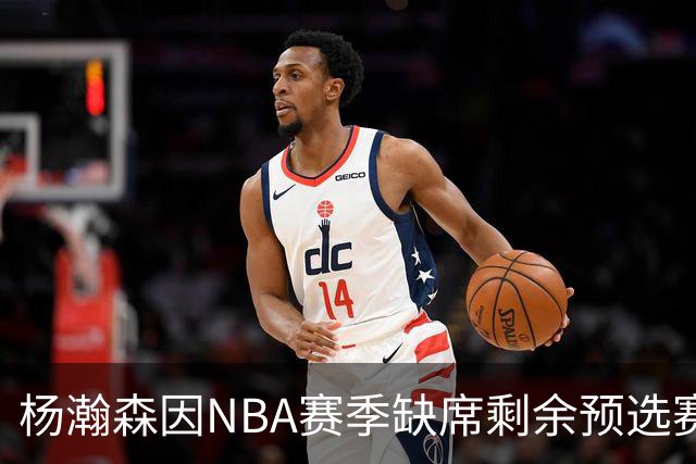 杨瀚森因NBA赛季缺席剩余预选赛