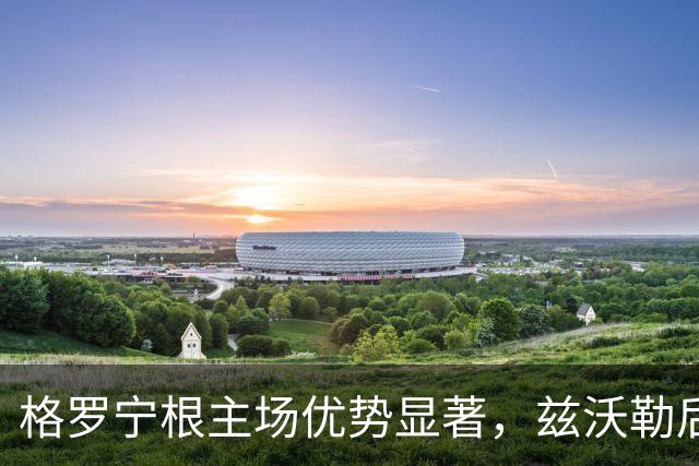 格罗宁根主场优势显著，兹沃勒后防吃紧