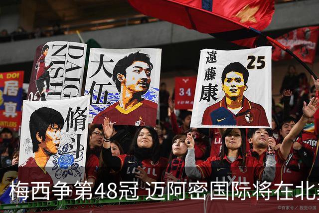 梅西争第48冠 迈阿密国际将在北美足联杯中对决