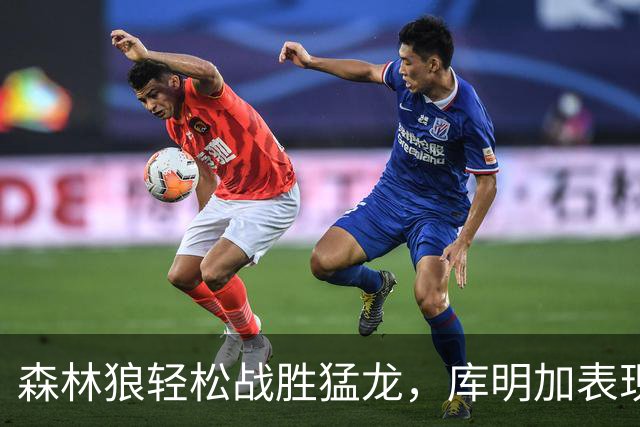 森林狼轻松战胜猛龙，库明加表现出色，交易值得肯定