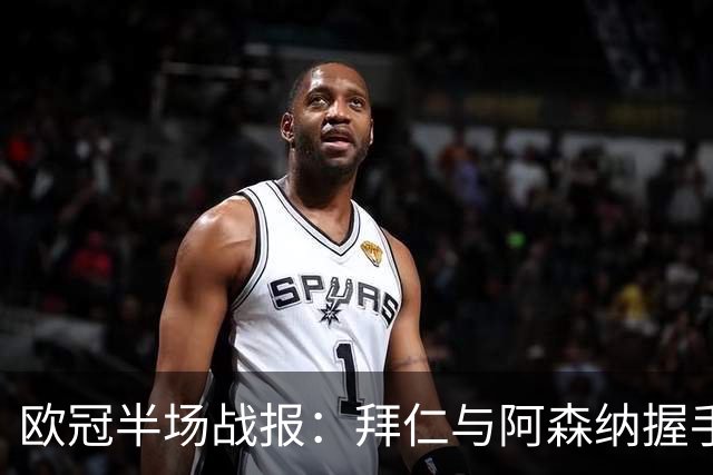 欧冠半场战报：拜仁与阿森纳握手言和