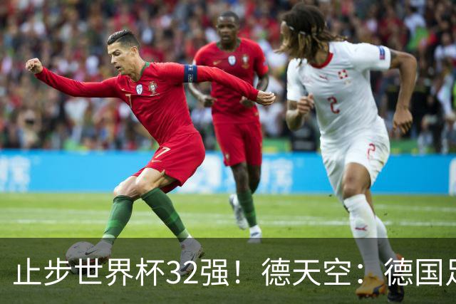 止步世界杯32强！德天空：德国足协今天已建议纳格尔斯曼主动辞职