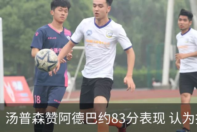 汤普森赞阿德巴约83分表现 认为批评者不够聪明