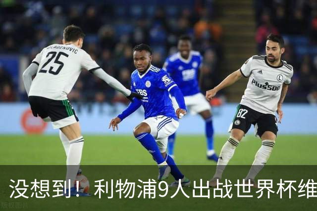 没想到！利物浦9人出战世界杯维尔茨首个出局，4场3助平英超数据