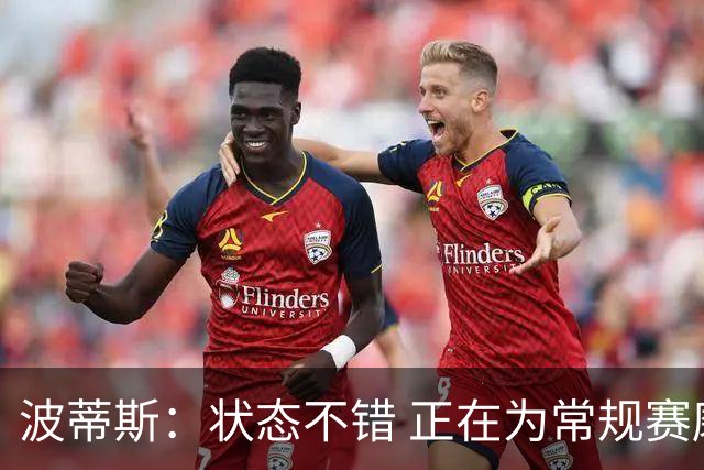 波蒂斯：状态不错 正在为常规赛磨合