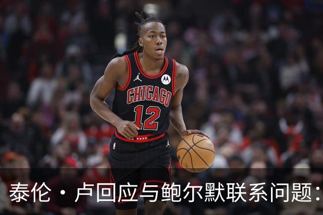 泰伦·卢回应与鲍尔默联系问题：你在挖陷阱吗？