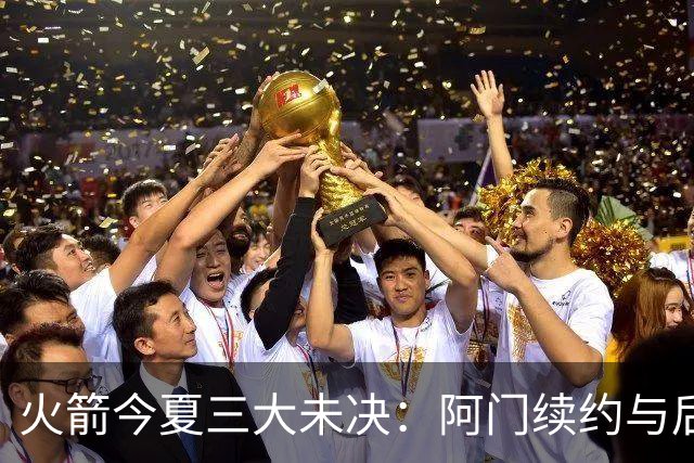 火箭今夏三大未决：阿门续约与后场去留悬而未定