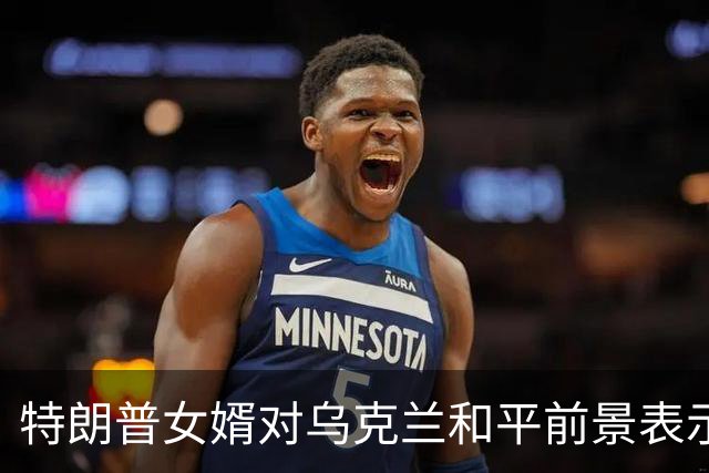 特朗普女婿对乌克兰和平前景表示悲观