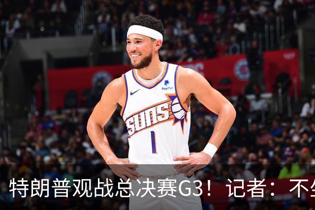 特朗普观战总决赛G3！记者：不坐场边 他在包厢里看