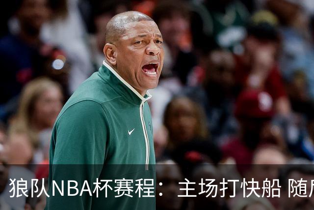 狼队NBA杯赛程：主场打快船 随后客战鹈鹕&雷霆 末战主场打灰熊
