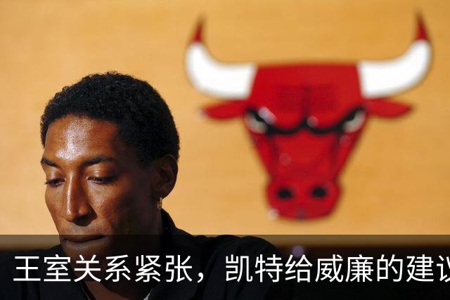 王室关系紧张，凯特给威廉的建议意味深长