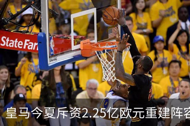 皇马今夏斥资2.25亿欧元重建阵容，超巴萨与马竞合计