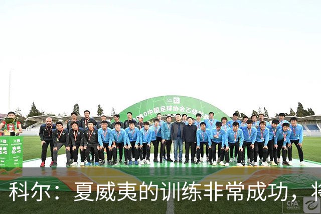 科尔：夏威夷的训练非常成功，将以此为契机继续进步