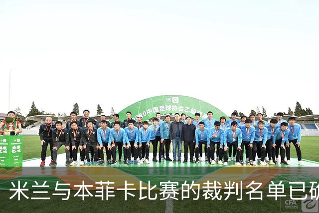 米兰与本菲卡比赛的裁判名单已确定，吉列特担任主裁