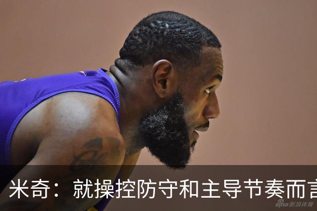 米奇：就操控防守和主导节奏而言 尼克斯是全联盟最成熟球队之一