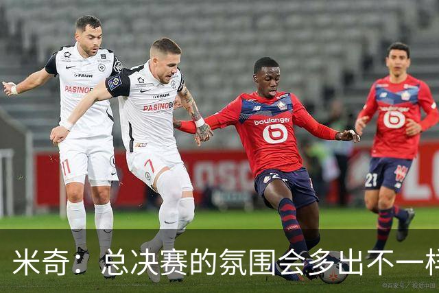 米奇：总决赛的氛围会多出不一样的热度 但场外的喧嚣与我们无关