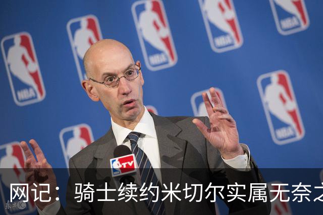 网记：骑士续约米切尔实属无奈之举 后者未证明他是球队头号球星