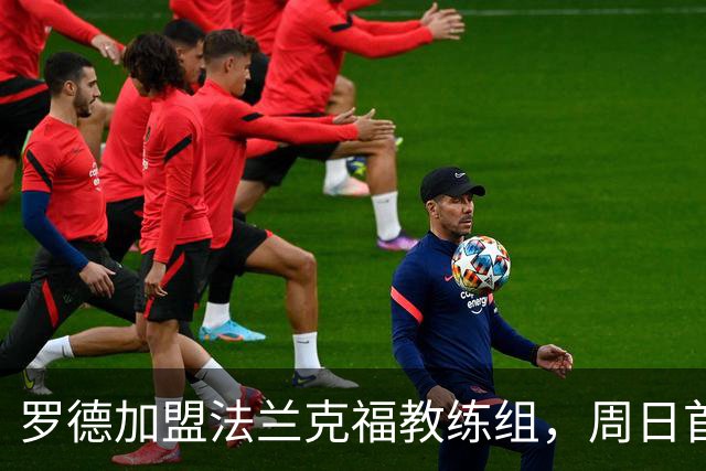 罗德加盟法兰克福教练组，周日首战亮相