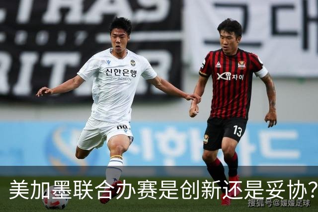 美加墨联合办赛是创新还是妥协？三地主办权背后的商业算计